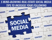 5 Mind-Blowing Real Estate Social Media Tips to Increase Your Following